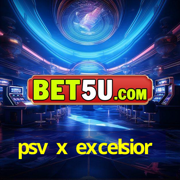 psv x excelsior